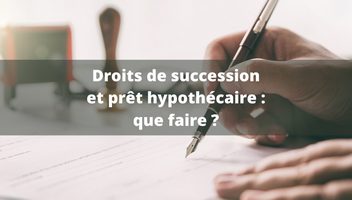 Succession et prêt hypothécaire : comment ça se passe ?