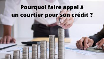 Pourquoi faire appel à un courtier pour son crédit ?